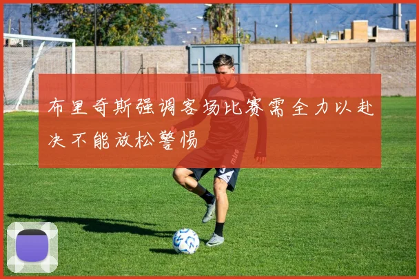 布里奇斯强调客场比赛需全力以赴决不能放松警惕