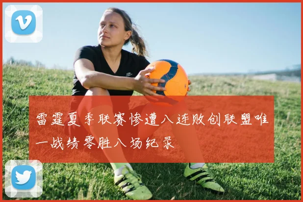 雷霆夏季联赛惨遭八连败创联盟唯一战绩零胜八场纪录